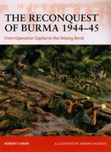 Picture of The Reconquest of Burma 1944-45 From Operation Capital to the Sittang Bend