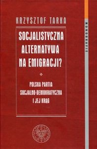 Picture of Socjalistyczna alternatywa na emigracji Polska Partia Socjalno-Demokratyczna i jej krąg