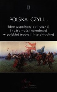Obrazek Polska czyli... Idee wspólnoty politycznej i tożsamości narodowej w polskiej tradycji intelektualnej