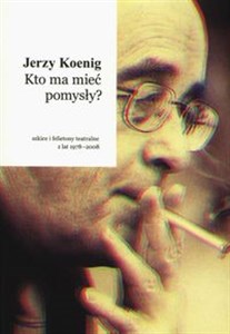 Obrazek Kto ma mieć pomysły? Szkice i felietony teatralne z lat 1978-2008