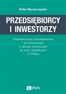 Obrazek Przedsiębiorcy i inwestorzy Charakterystyka przedsiębiorców i ład korporacyjny a decyzje inwestycyjne na rynku kapitałowym w Pol