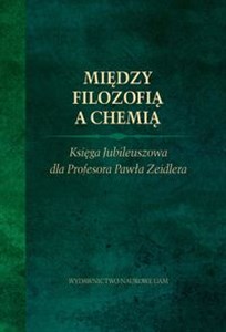 Picture of Między filozofią a chemią. Księga Jubileuszowa dla Profesora Pawła Zeidlera.