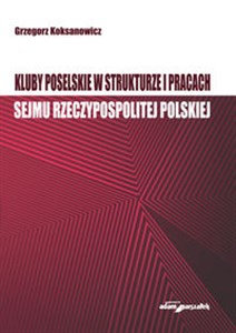 Picture of Kluby poselskie w strukturze i pracach Sejmu Rzeczypospolitej Polskiej