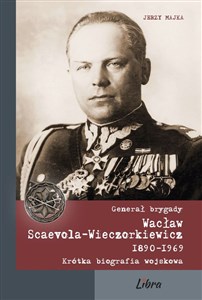 Obrazek Generał brygady Wacław Scaevola-Wieczorkiewicz 1890-1969 Krótka biografia wojskowa