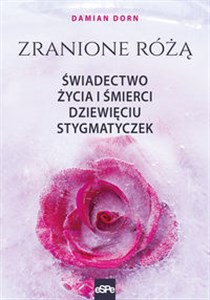 Picture of Zranione Różą. Świadectwo życia i śmierci dziewięciu stygmatyczek.