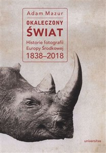 Picture of Okaleczony świat Historie fotografii Europy Środkowej 1838–2018