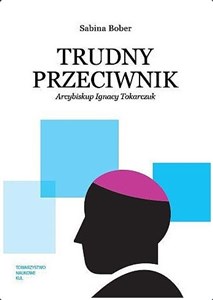 Picture of Trudny przeciwnik Arcybiskup Ignacy Tokarczuk