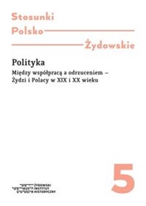 Picture of Polityka Między współpracą a odrzuceniem - Żydzi Polacy w XIX i XX wieku