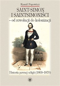 Obrazek Saint-Simon i saintsimoniści - od rewolucji do kolonizacji. Historia pewnej religii (1803-1870)