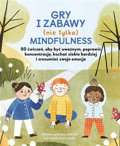 Obrazek Gry i zabawy nie tylko mindfulness 50 ćwiczeń aby być uważnym, poprawić koncentrację, kochać siebie bardziej i zrozumieć swoje emocje