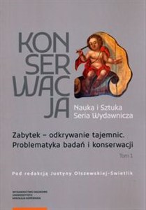 Obrazek Zabytek odkrywanie tajemnic. Problematyka badań i konserwacji Konserwacja: Nauka i Sztuka Tom 1