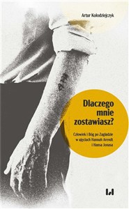 Picture of Dlaczego mnie zostawiasz? Człowiek i Bóg po Zagładzie w ujęciach Hannah Arendt i Hansa Jonasa