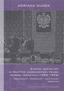 Picture of System decyzyjny w polityce zagranicznej Polski okresu tranzycji (1989-1992) Mechanizmy, procedury i instytucje, praktyka