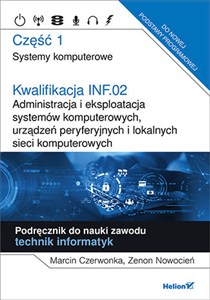 Picture of Kwalifikacja INF.02. Administracja i eksploatacja systemów komputerowych, urządzeń peryferyjnych Część 1. Systemy komputerowe. Podręcznik do nauki zawodu technik informatyk