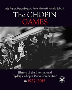 Obrazek The Chopin Games. History of the International Fryderyk Chopin Piano Competition in 1927-2015