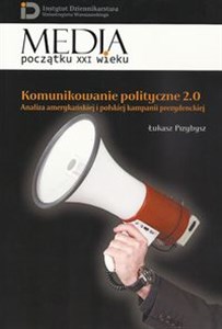 Obrazek Komunikowanie polityczne 2.0 Analiza amerykańskiej i polskiej kampanii prezydenckiej