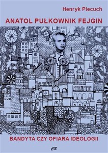 Obrazek Anatol pułkownik Fejgin. Bandyta czy ofiara ideologii
