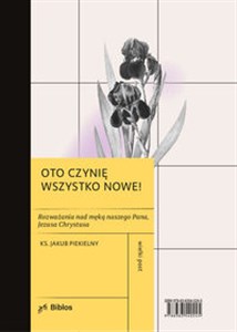 Picture of Oto czynię wszystko nowe! Rozważania nad męką naszego Pana, Jezusa Chrystusa