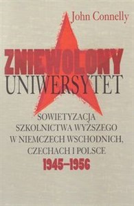 Picture of Zniewolony Uniwersytet Sowietyzacja szkolnictwa wyższego w Niemczech Wschodnich, Czechach i Polsce 1945-1956