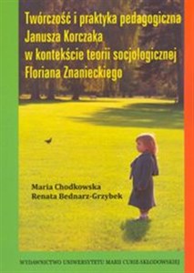 Picture of Twórczość i praktyka pedagogiczna Janusza Korczaka w kontekście teorii socjologicznej Floriana Znanieckiego