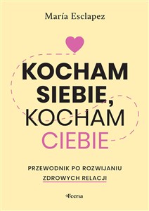 Picture of Kocham siebie, kocham ciebie. Przewodnik po rozwijaniu zdrowych relacji