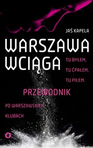 Picture of Warszawa wciąga Tu byłem. Tu ćpałem. Tu piłem. Przewodnik po warszawskich klubach
