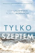 Książka : Tylko szep... - Lidia Liszewska, Robert Kornacki