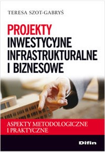 Picture of Projekty inwestycyjne infrastrukturalne i biznesowe Aspekty metodologiczne i praktyczne