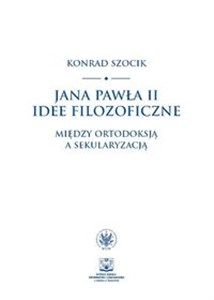 Picture of Jana Pawła II idee filozoficzne Między ortodoksją a sekularyzacją