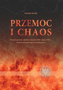 Obrazek Przemoc i chaos Powiat sanocki i okolice: sierpień 1944 – lipiec 1947. Analiza antropologiczno-historyczna