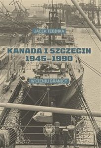 Obrazek Kanada i Szczecin 1945-1990 W cieniu granicy