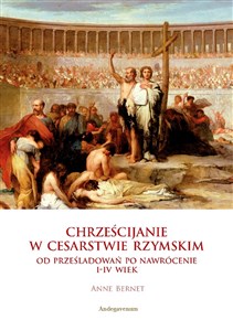 Picture of Chrześcijanie w Cesarstwie Rzymskim Od prześladowań po nawrócenie I-IV wiek