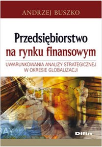 Obrazek Przedsiębiorstwo na rynku finansowym Uwarunkowania analizy strategicznej w okresie globalizacji