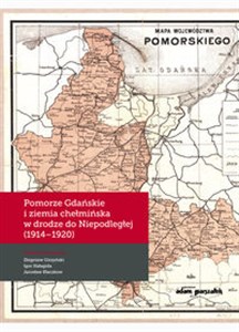 Obrazek Pomorze Gdańskie i ziemia chełmińska w drodze do Niepodległej (1914-1920)