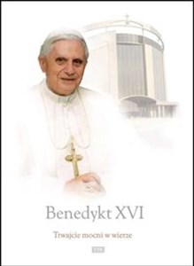 Obrazek Benedykt XVI - Trwajcie mocni w wierze
