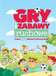 Obrazek Gry i zabawy ruchowe ponad 100 energetycznych zabaw