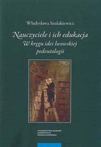 Picture of Nauczyciele i ich edukacja W kręgu idei lwowskiej pedeutologii