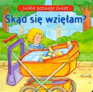 Obrazek Skąd się wzięłam Julka poznaje świat