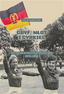 Picture of Gryf, młot i cyrkiel Szczecin w polityce władz NRD 1970-1990