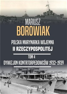 Picture of Polska Marynarka Wojenna II Rzeczypospolitej. Tom 4: Dywizjon Kontrtorpedowców 1932-1939