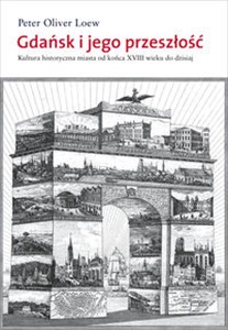 Obrazek Gdańsk i jego przeszłość Kultura historyczna miasta od końca XVIII wieku do dzisiaj