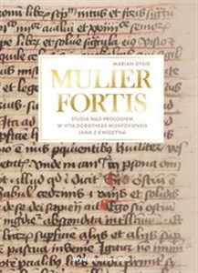 Obrazek MULIER FORTIS Studia nad Prologiem w Vita Dorotheae Montoviensis Jana z Kwidzyna