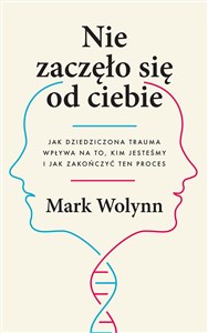 Picture of Nie zaczęło się od ciebie Jak dziedziczona trauma wpływa na to, kim jesteśmy i jak zakończyć ten proces