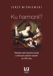 Obrazek Ku harmonii? Poetyckie style słuchania muzyki w wierszach polskich autorów po 1945 roku