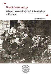 Obrazek „Dzień historyczny” Wizyta marszałka Józefa Piłsudskiego w Koninie