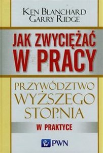 Picture of Jak zwyciężać w pracy Przywództwo wyższego stopnia w praktyce