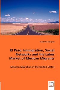 Obrazek El Paso Immigration, Social Networks and the Labor Market of Mexican Migrants
