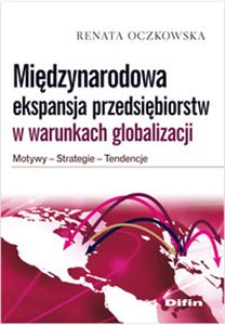 Obrazek Międzynarodowa ekspansja przedsiębiorstw w warunkach globalizacji Motywy, strategie, tendencje