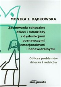 Picture of Zachowania seksualne dzieci i młodzieży z dysfunkcjami poznawczymi, emocjonalnymi i behawioralnymi Oblicza problemów dziecka i rodziców