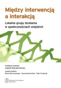 Picture of Między interwencją a interakcją Lokalne grupy działania w społecznościach wiejskich